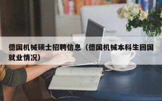 德国机械硕士招聘信息（德国机械本科生回国就业情况）