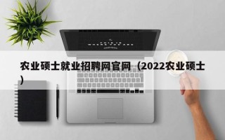 农业硕士就业招聘网官网（2022农业硕士）