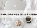 武汉硕士华为招聘信息（武汉华为公司招聘）