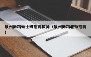 泉州舞蹈硕士班招聘教师（泉州舞蹈老师招聘）