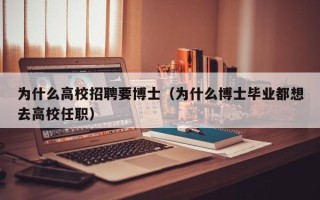 为什么高校招聘要博士（为什么博士毕业都想去高校任职）