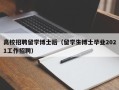 高校招聘留学博士后（留学生博士毕业2021工作招聘）