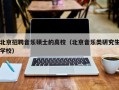 北京招聘音乐硕士的高校（北京音乐类研究生学校）