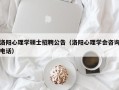 洛阳心理学硕士招聘公告（洛阳心理学会咨询电话）