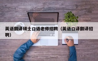 英语翻译硕士口语老师招聘（英语口译翻译招聘）