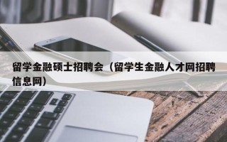留学金融硕士招聘会（留学生金融人才网招聘信息网）