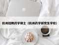 杭州招聘药学硕士（杭州药学研究生学校）