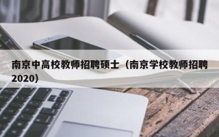 南京中高校教师招聘硕士（南京学校教师招聘2020）