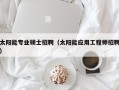 太阳能专业硕士招聘（太阳能应用工程师招聘）