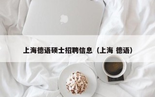 上海德语硕士招聘信息（上海 德语）