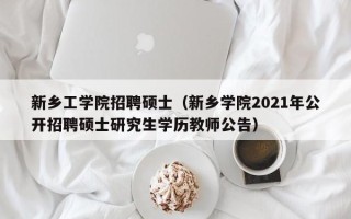 新乡工学院招聘硕士（新乡学院2021年公开招聘硕士研究生学历教师公告）