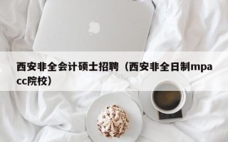 西安非全会计硕士招聘（西安非全日制mpacc院校）