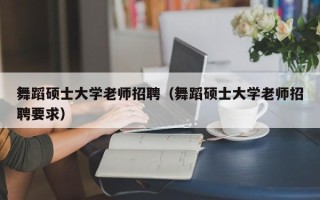 舞蹈硕士大学老师招聘（舞蹈硕士大学老师招聘要求）