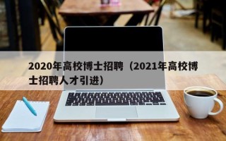 2020年高校博士招聘（2021年高校博士招聘人才引进）