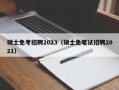 硕士免考招聘2023（硕士免笔试招聘2021）