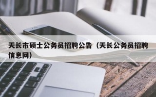 天长市硕士公务员招聘公告（天长公务员招聘信息网）
