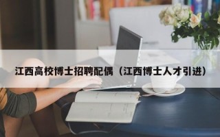 江西高校博士招聘配偶（江西博士人才引进）