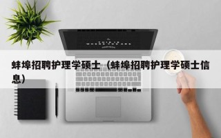 蚌埠招聘护理学硕士（蚌埠招聘护理学硕士信息）