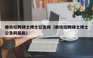 廊坊招聘硕士博士公告网（廊坊招聘硕士博士公告网最新）