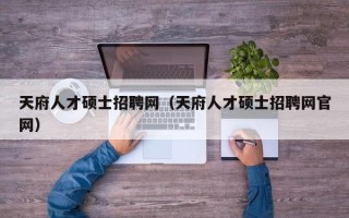 天府人才硕士招聘网（天府人才硕士招聘网官网）