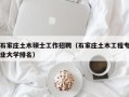 石家庄土木硕士工作招聘（石家庄土木工程专业大学排名）