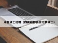 成都硕士招聘（四川成都高校招聘硕士）