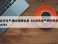 北京电气硕士招聘信息（北京有电气研究生的大学）