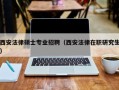 西安法律硕士专业招聘（西安法律在职研究生）