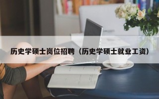 历史学硕士岗位招聘（历史学硕士就业工资）