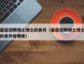 基层招聘硕士博士的条件（基层招聘硕士博士的条件有哪些）