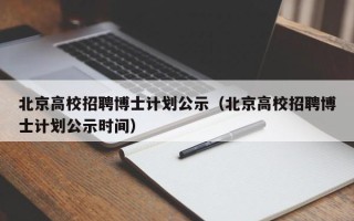 北京高校招聘博士计划公示（北京高校招聘博士计划公示时间）