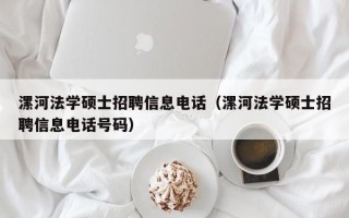 漯河法学硕士招聘信息电话（漯河法学硕士招聘信息电话号码）