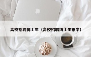 高校招聘博士生（高校招聘博士生态学）