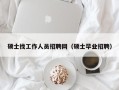 硕士找工作人员招聘网（硕士毕业招聘）