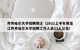 齐齐哈尔大学招聘硕士（2021上半年黑龙江齐齐哈尔大学招聘工作人员23人公告）