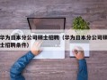华为日本分公司硕士招聘（华为日本分公司硕士招聘条件）