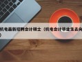 杭电最新招聘会计硕士（杭电会计毕业生去向）