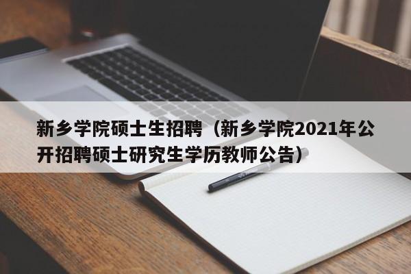 新乡学院硕士生招聘(新乡学院2021年公开招聘硕士研究生学历教师公告)-第1张图片-公办高校硕士招聘信息-最新高校硕士招聘信息-公办高校招聘条件 新乡学院硕士生招聘(新乡学院2021年公开招聘硕士研究生学历教师公告)-第1张图片-公办高校硕士招聘信息-最新高校硕士招聘信息-公办高校招聘条件