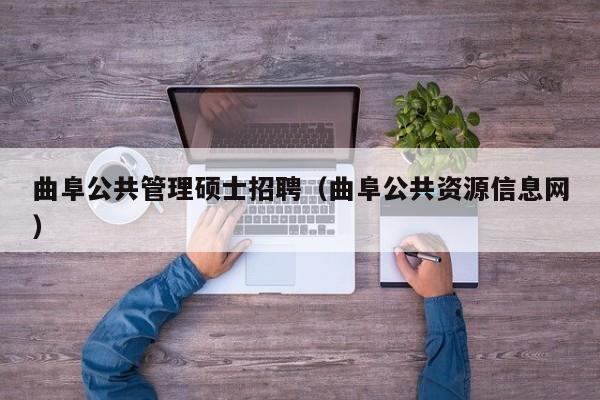 曲阜公共管理硕士招聘（曲阜公共资源信息网）-第1张图片-公办高校硕士招聘信息-最新高校硕士招聘信息-公办高校招聘条件