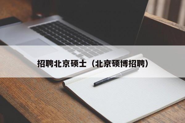 招聘北京硕士(北京硕博招聘)-第1张图片-公办高校硕士招聘信息-最新高校硕士招聘信息-公办高校招聘条件 招聘北京硕士(北京硕博招聘)-第1张图片-公办高校硕士招聘信息-最新高校硕士招聘信息-公办高校招聘条件