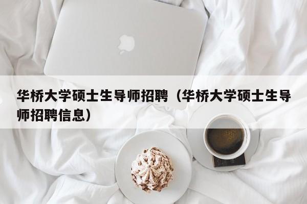 华桥大学硕士生导师招聘（华桥大学硕士生导师招聘信息）-第1张图片-公办高校硕士招聘信息-最新高校硕士招聘信息-公办高校招聘条件