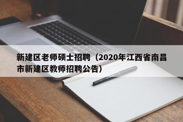 新建区老师硕士招聘（2020年江西省南昌市新建区教师招聘公告）-第1张图片-公办高校硕士招聘信息-最新高校硕士招聘信息-公办高校招聘条件