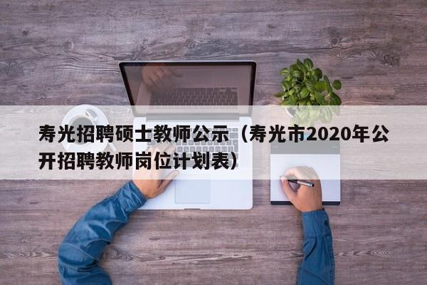 寿光招聘硕士教师公示(寿光市2020年公开招聘教师岗位计划表)-第1张图片-公办高校硕士招聘信息-最新高校硕士招聘信息-公办高校招聘条件 寿光招聘硕士教师公示(寿光市2020年公开招聘教师岗位计划表)-第1张图片-公办高校硕士招聘信息-最新高校硕士招聘信息-公办高校招聘条件