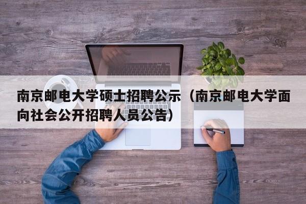 南京邮电大学硕士招聘公示(南京邮电大学面向社会公开招聘人员公告)-第1张图片-公办高校硕士招聘信息-最新高校硕士招聘信息-公办高校招聘条件 南京邮电大学硕士招聘公示(南京邮电大学面向社会公开招聘人员公告)-第1张图片-公办高校硕士招聘信息-最新高校硕士招聘信息-公办高校招聘条件